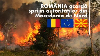 Statul român sprijină autoritățile din Macedonia de Nord, în lupta cu incendiile de vegetație