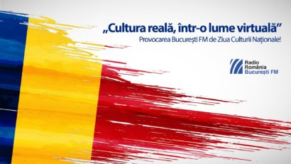 „Cultura reală, într-o lume virtuală” – Provocarea București FM de Ziua Culturii Naționale!