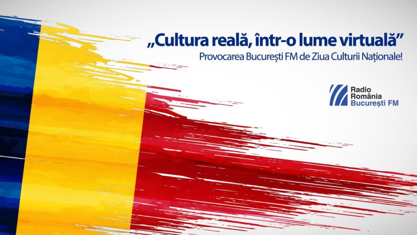 „Cultura reală, într-o lume virtuală” – Provocarea București FM de Ziua Culturii Naționale!